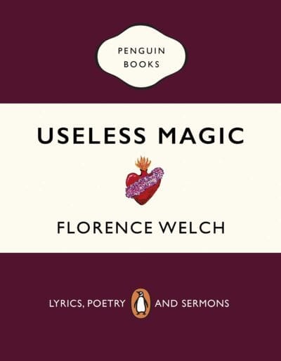 Florence Welch: Useless Magic - Lyrics, Poetry and Sermons